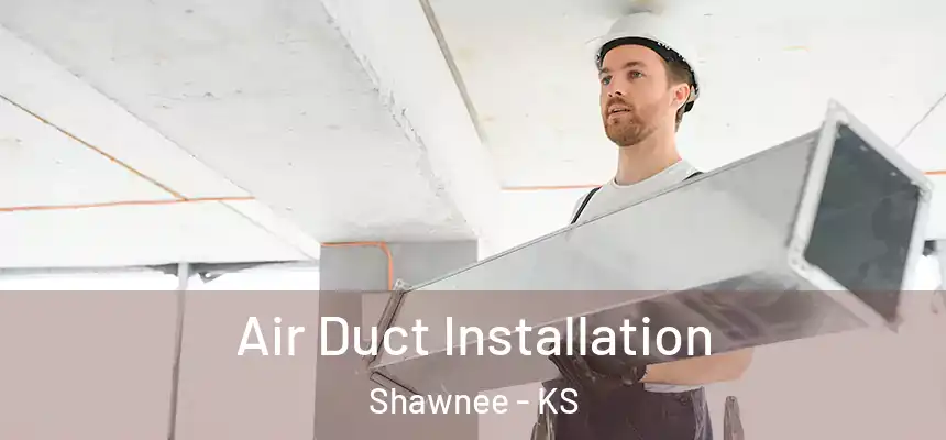 Air Duct Installation Shawnee - KS