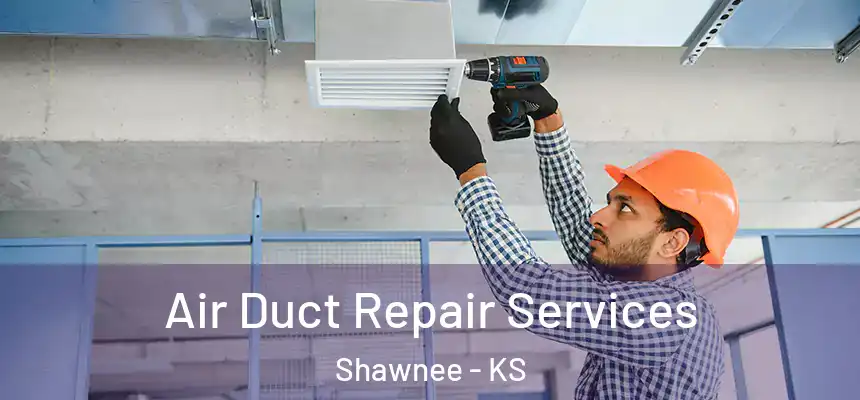 Air Duct Repair Services Shawnee - KS