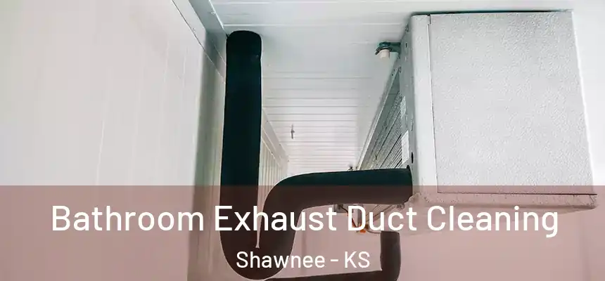 Bathroom Exhaust Duct Cleaning Shawnee - KS
