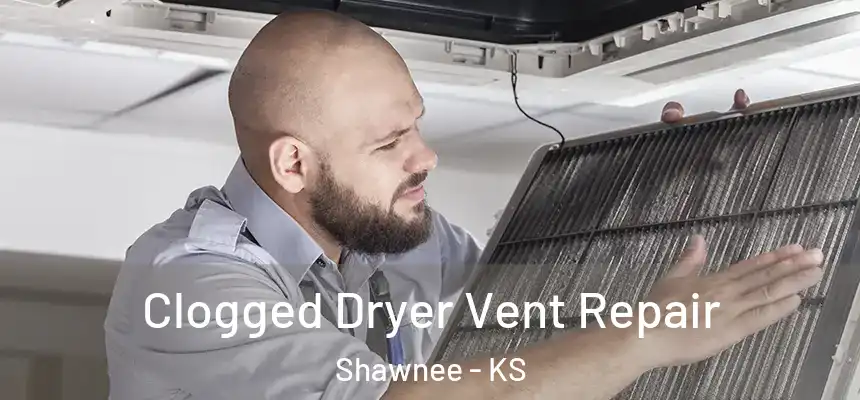  Clogged Dryer Vent Repair Shawnee - KS