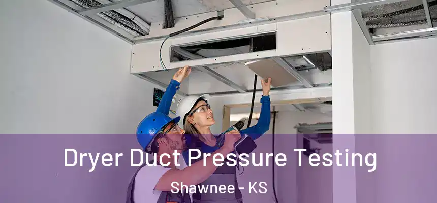 Dryer Duct Pressure Testing Shawnee - KS