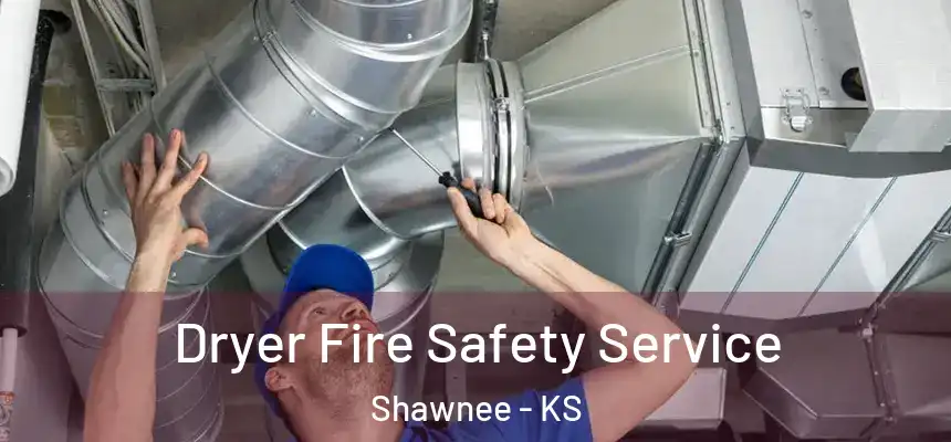 Dryer Fire Safety Service Shawnee - KS