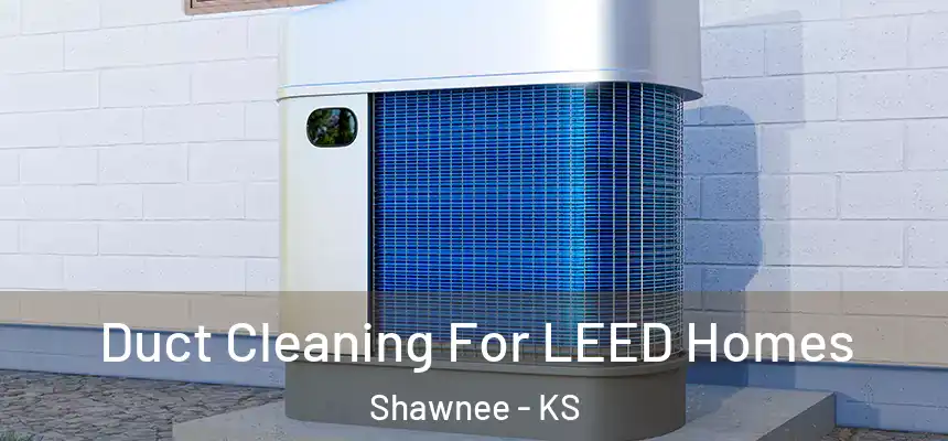  Duct Cleaning For LEED Homes Shawnee - KS