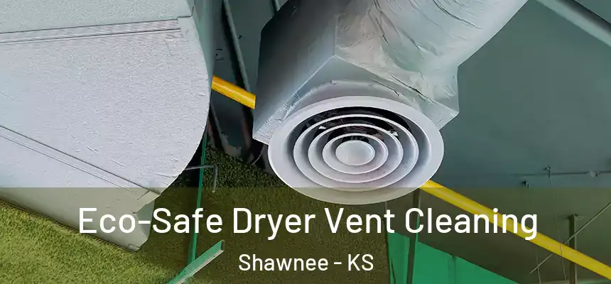  Eco-Safe Dryer Vent Cleaning Shawnee - KS