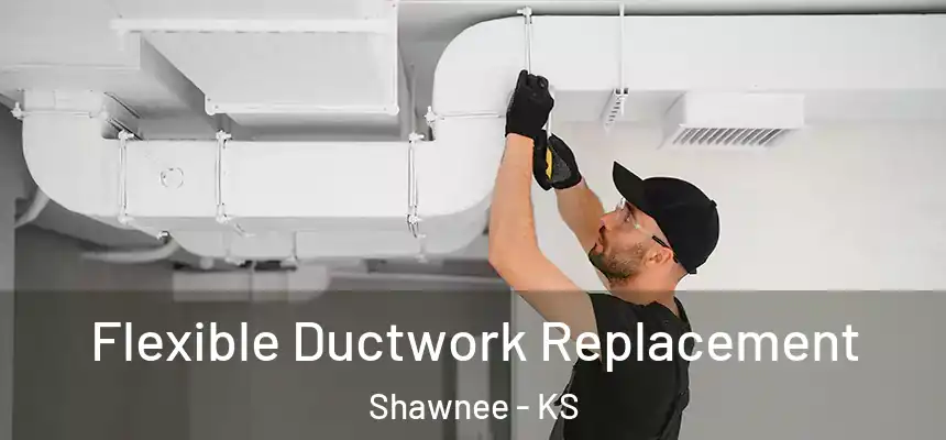Flexible Ductwork Replacement Shawnee - KS