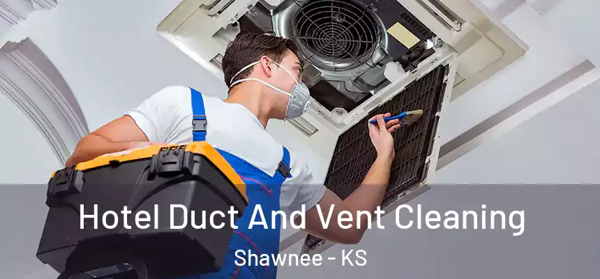 Hotel Duct And Vent Cleaning Shawnee - KS
