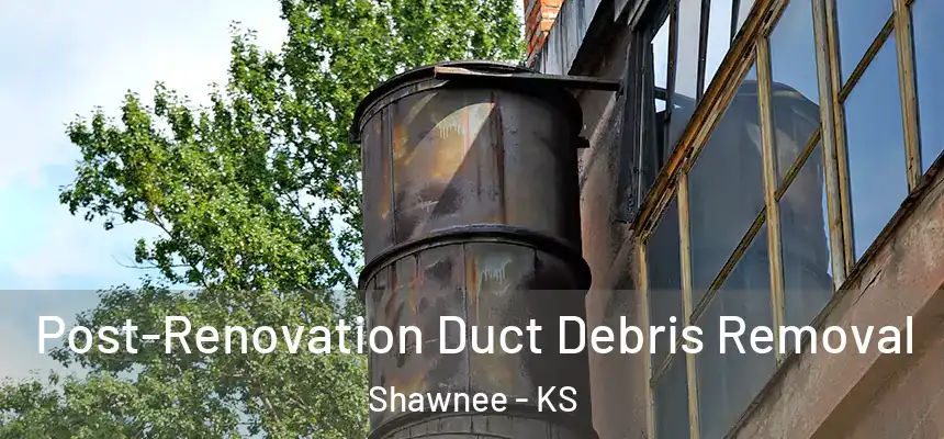 Post-Renovation Duct Debris Removal Shawnee - KS