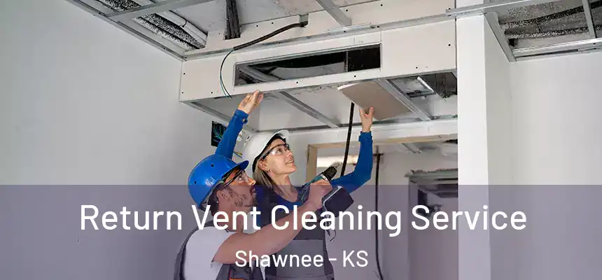 Return Vent Cleaning Service Shawnee - KS
